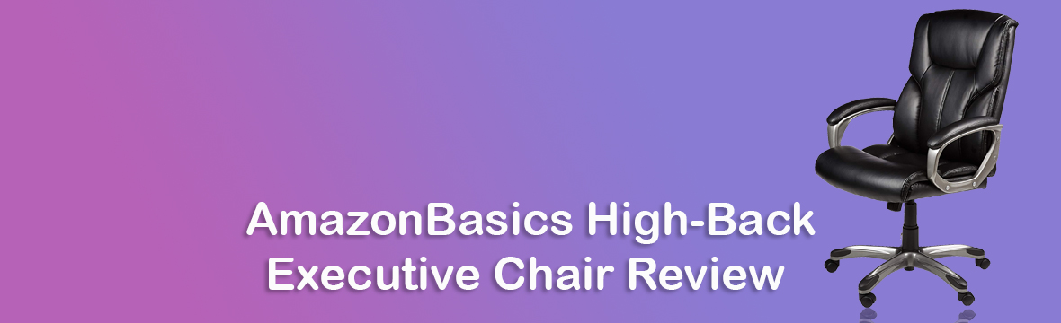AmazonBasics High-Back Executive Chair Review